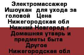 Электромассажер “Ишоукан“ для ухода за головой › Цена ­ 14 000 - Нижегородская обл., Нижний Новгород г. Домашняя утварь и предметы быта » Другое   . Нижегородская обл.,Нижний Новгород г.